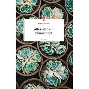 Alles wird ein Blumentopf. Life is a Story – story.one