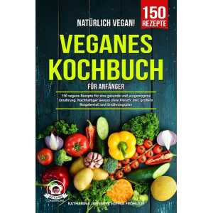 Natürlich Vegan! – Veganes Kochbuch für Anfänger